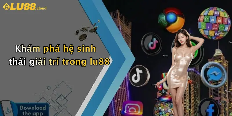 Khám phá hệ sinh thái giải trí trong lu88