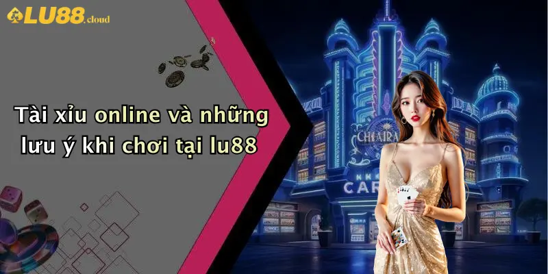 Tài xỉu online và những lưu ý khi chơi tại lu88